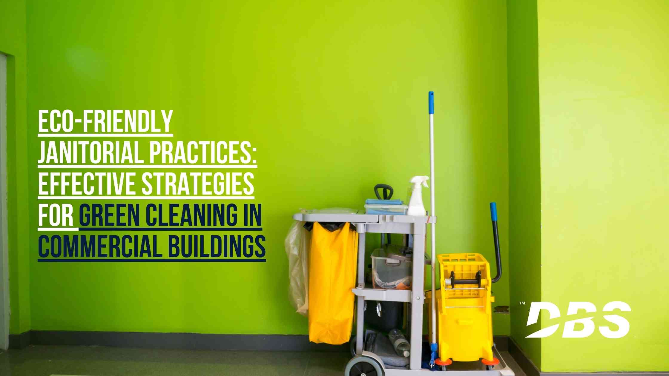 Eco-Friendly Janitorial Practices: Effective Strategies for Green Cleaning in Commercial Buildings
